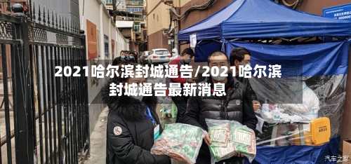 2021哈尔滨封城通告/2021哈尔滨封城通告最新消息