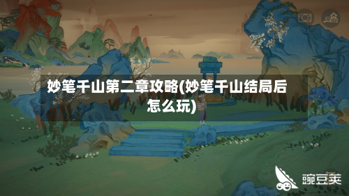 妙笔千山第二章攻略(妙笔千山结局后怎么玩)