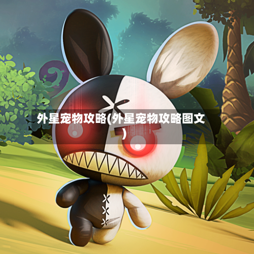 外星宠物攻略(外星宠物攻略图文)-第3张图片