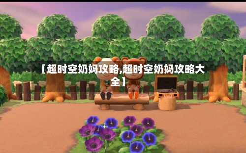 【超时空奶妈攻略,超时空奶妈攻略大全】-第2张图片