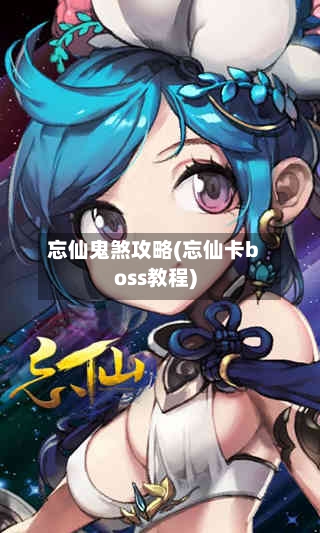 忘仙鬼煞攻略(忘仙卡boss教程)