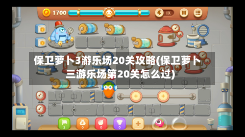 保卫萝卜3游乐场20关攻略(保卫萝卜三游乐场第20关怎么过)-第2张图片