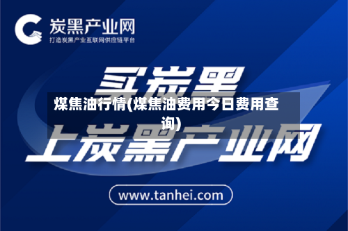 煤焦油行情(煤焦油费用今日费用查询)