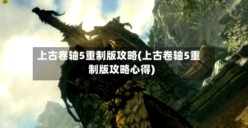 上古卷轴5重制版攻略(上古卷轴5重制版攻略心得)-第2张图片