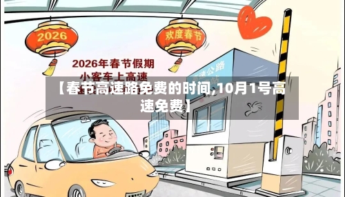 【春节高速路免费的时间,10月1号高速免费】