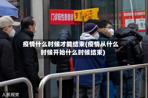 疫情什么时候才能结束(疫情从什么时候开始什么时候结束)