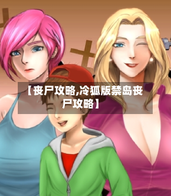 【丧尸攻略,冷狐版禁岛丧尸攻略】