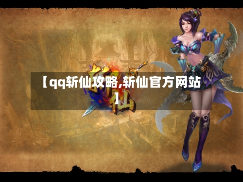 【qq斩仙攻略,斩仙官方网站】