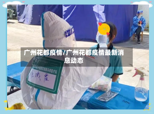 广州花都疫情/广州花都疫情最新消息动态