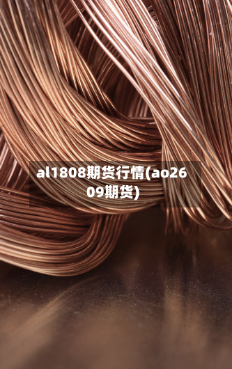 al1808期货行情(ao2609期货)-第2张图片