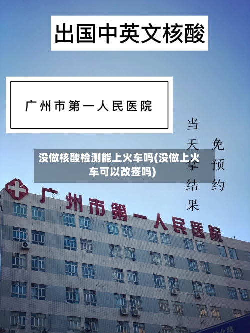没做核酸检测能上火车吗(没做上火车可以改签吗)-第2张图片