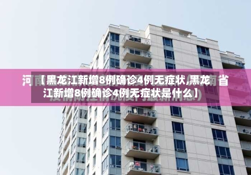 【黑龙江新增8例确诊4例无症状,黑龙江新增8例确诊4例无症状是什么】