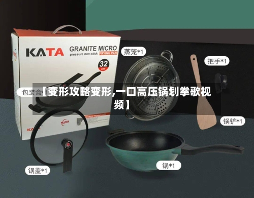 【变形攻略变形,一口高压锅划拳歌视频】-第2张图片
