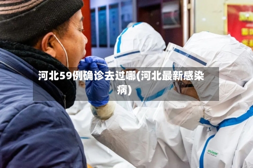 河北59例确诊去过哪(河北最新感染病)