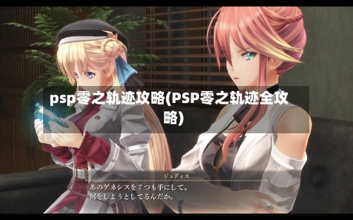 psp零之轨迹攻略(PSP零之轨迹全攻略)-第2张图片