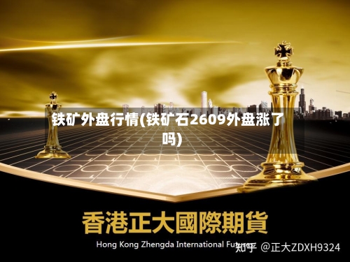 铁矿外盘行情(铁矿石2609外盘涨了吗)
