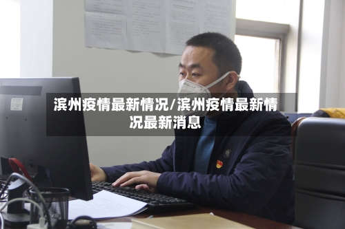 滨州疫情最新情况/滨州疫情最新情况最新消息-第3张图片