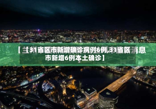 【31省区市新增确诊病例6例,31省区市新增6例本土确诊】-第2张图片