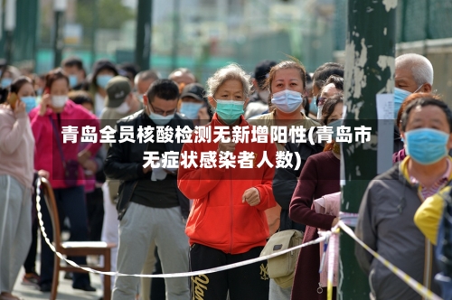 青岛全员核酸检测无新增阳性(青岛市无症状感染者人数)