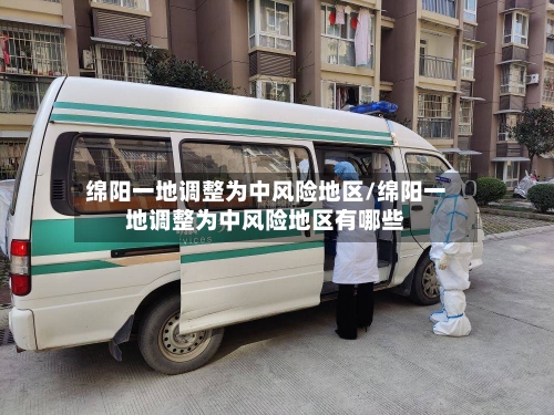 绵阳一地调整为中风险地区/绵阳一地调整为中风险地区有哪些-第2张图片