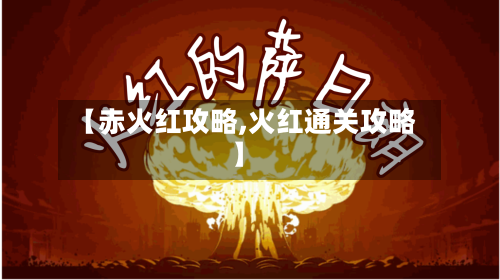 【赤火红攻略,火红通关攻略】-第2张图片