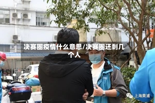 决赛圈疫情什么意思/决赛圈还剩几个人-第2张图片