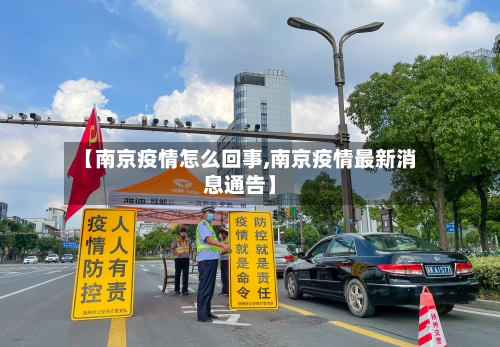 【南京疫情怎么回事,南京疫情最新消息通告】