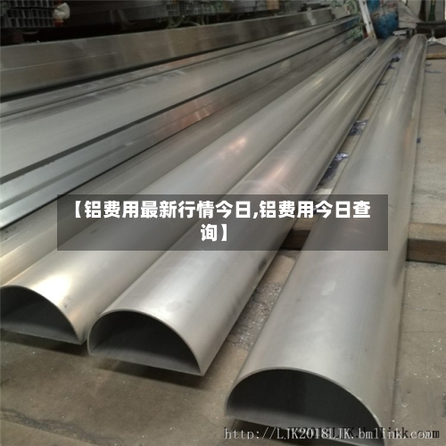 【铝费用最新行情今日,铝费用今日查询】-第3张图片