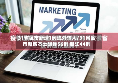 31省区市新增1例境外输入/31省区市新增本土确诊56例 浙江44例-第2张图片