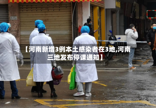 【河南新增3例本土感染者在3地,河南三地发布停课通知】-第2张图片