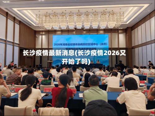 长沙疫情最新消息(长沙疫情2026又开始了吗)