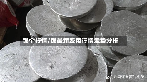 锡个行情/锡最新费用行情走势分析