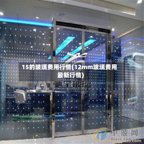 15的玻璃费用行情(12mm玻璃费用最新行情)