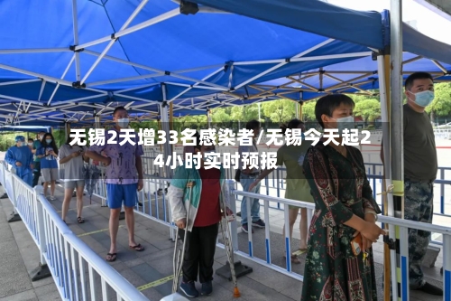 无锡2天增33名感染者/无锡今天起24小时实时预报