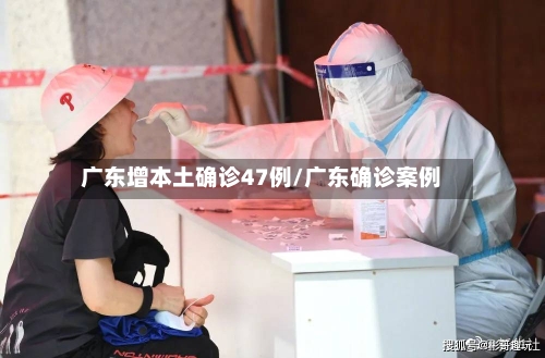 广东增本土确诊47例/广东确诊案例-第2张图片