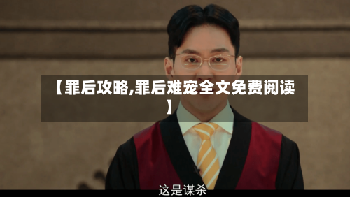 【罪后攻略,罪后难宠全文免费阅读】-第3张图片