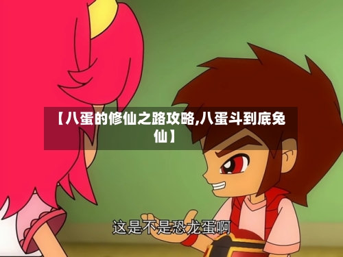 【八蛋的修仙之路攻略,八蛋斗到底兔仙】-第1张图片