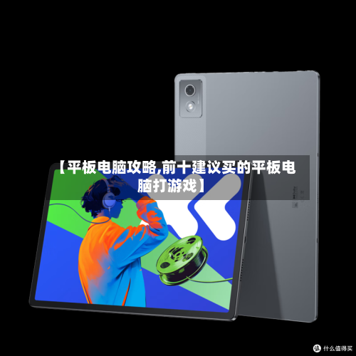 【平板电脑攻略,前十建议买的平板电脑打游戏】-第2张图片