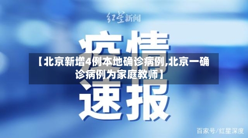 【北京新增4例本地确诊病例,北京一确诊病例为家庭教师】