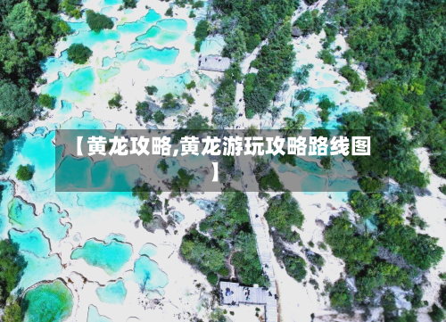 【黄龙攻略,黄龙游玩攻略路线图】-第3张图片