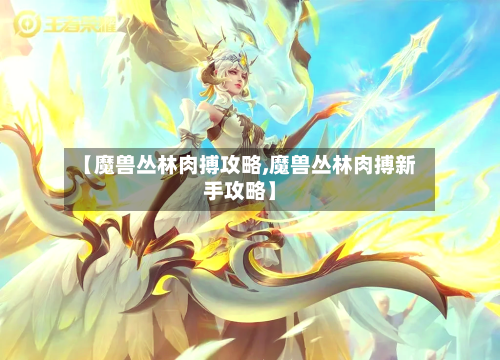 【魔兽丛林肉搏攻略,魔兽丛林肉搏新手攻略】