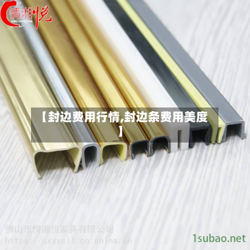 【封边费用行情,封边条费用美度】