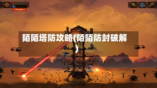 陌陌塔防攻略(陌陌防封破解)