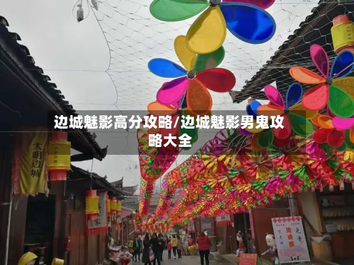 边城魅影高分攻略/边城魅影男鬼攻略大全-第3张图片