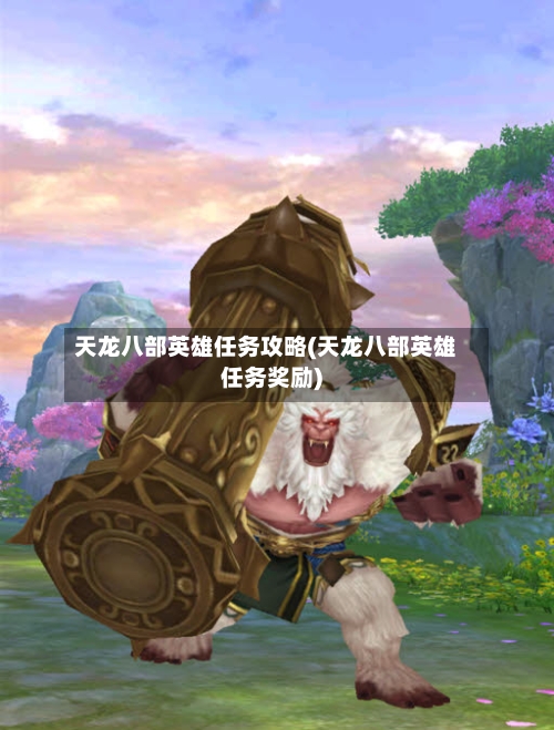 天龙八部英雄任务攻略(天龙八部英雄任务奖励)-第3张图片