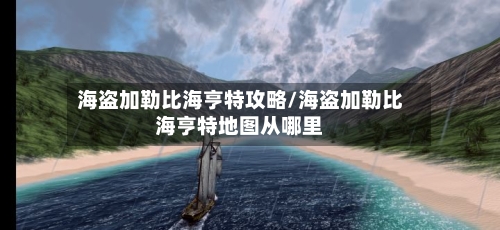 海盗加勒比海亨特攻略/海盗加勒比海亨特地图从哪里-第2张图片