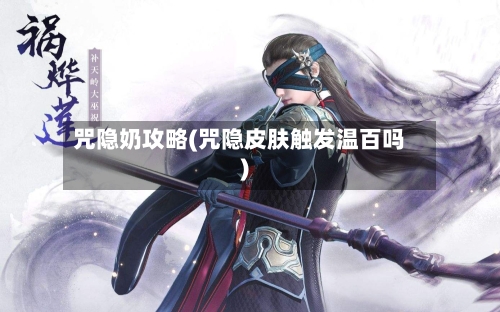 咒隐奶攻略(咒隐皮肤触发温百吗)