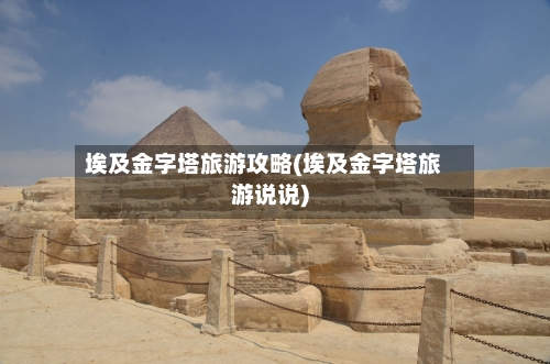 埃及金字塔旅游攻略(埃及金字塔旅游说说)-第2张图片