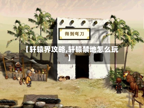 【轩辕界攻略,轩辕禁地怎么玩】