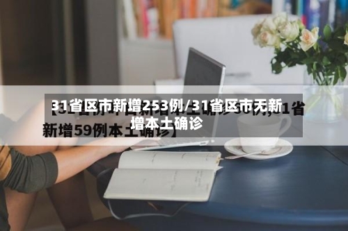 31省区市新增253例/31省区市无新增本土确诊-第2张图片